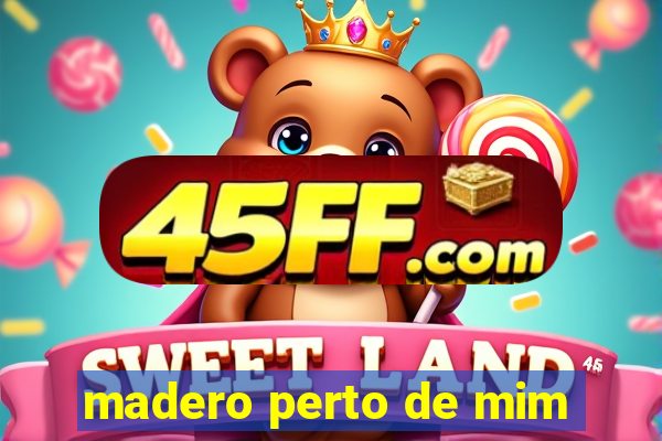 madero perto de mim
